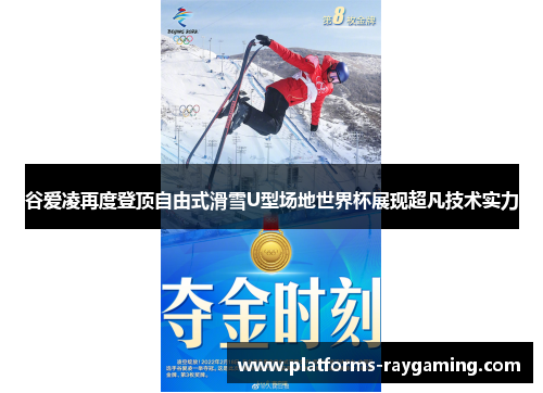 谷爱凌再度登顶自由式滑雪U型场地世界杯展现超凡技术实力