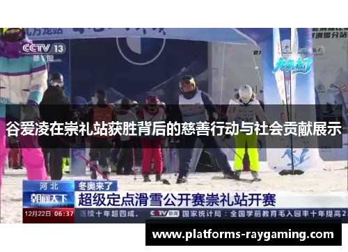 谷爱凌在崇礼站获胜背后的慈善行动与社会贡献展示