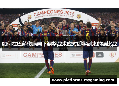 如何在巴萨伤病潮下调整战术应对即将到来的德比战