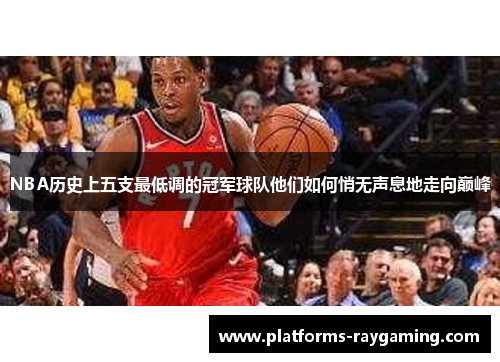 NBA历史上五支最低调的冠军球队他们如何悄无声息地走向巅峰