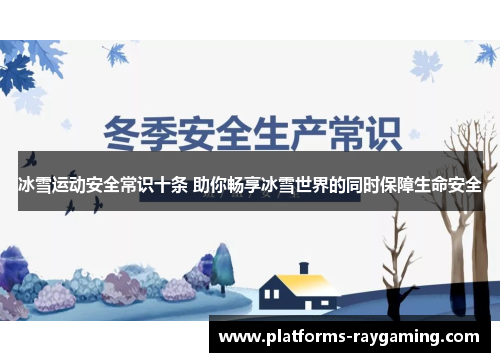 冰雪运动安全常识十条 助你畅享冰雪世界的同时保障生命安全