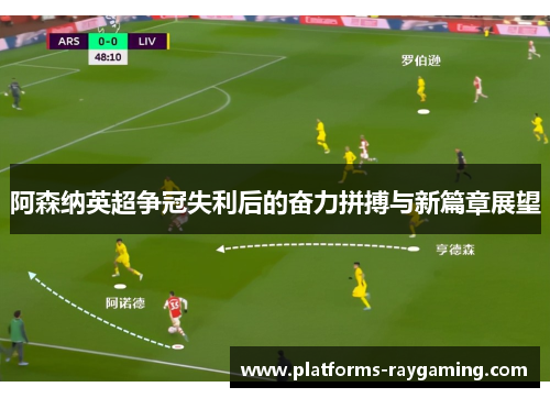 阿森纳英超争冠失利后的奋力拼搏与新篇章展望