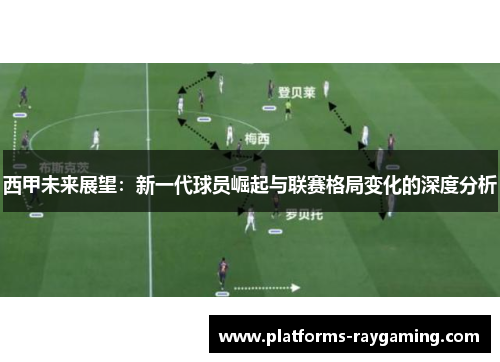 西甲未来展望：新一代球员崛起与联赛格局变化的深度分析