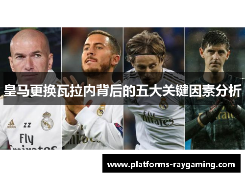 皇马更换瓦拉内背后的五大关键因素分析 皇马更换瓦拉内背后的五大关键因素分析